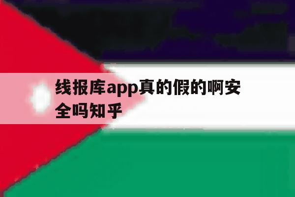 包含线报库app真的假的啊安全吗知乎的词条 包含线报库app真的假的啊安全吗知乎的词条
