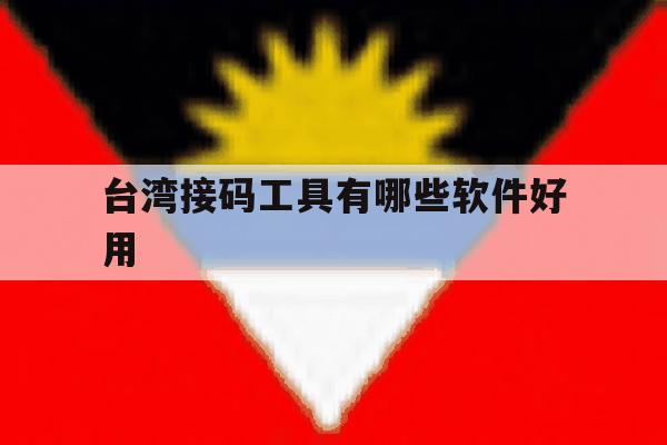 台湾接码工具有哪些软件好用 台湾接码工具有哪些软件好用