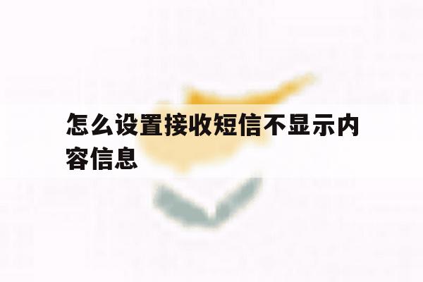 怎么设置接收短信不显示内容信息 怎么设置接收短信不显示内容信息
