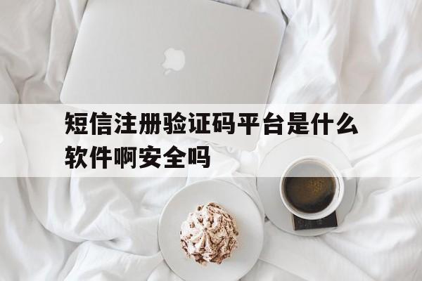 短信注册验证码平台是什么软件啊安全吗的简单介绍 短信注册验证码平台是什么软件啊安全吗的简单介绍