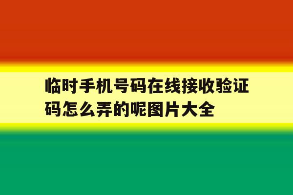 关于临时手机号码在线接收验证码怎么弄的呢图片大全的信息 关于临时手机号码在线接收验证码怎么弄的呢图片大全的信息
