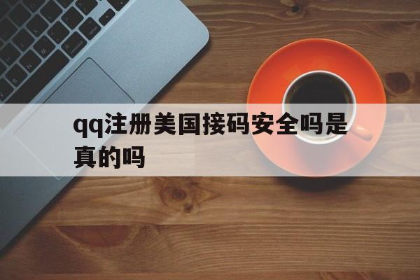 qq注册美国接码安全吗是真的吗