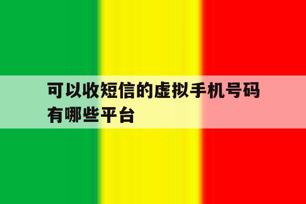 可以收短信的虚拟手机号码有哪些平台 可以收短信的虚拟手机号码有哪些平台