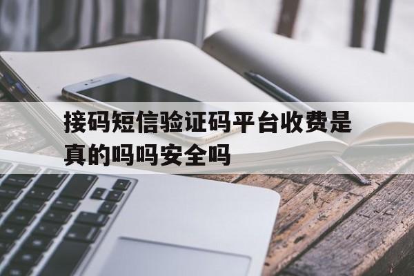 关于接码短信验证码平台收费是真的吗吗安全吗的信息 关于接码短信验证码平台收费是真的吗吗安全吗的信息