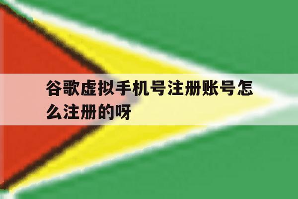 谷歌虚拟手机号注册账号怎么注册的呀 谷歌虚拟手机号注册账号怎么注册的呀
