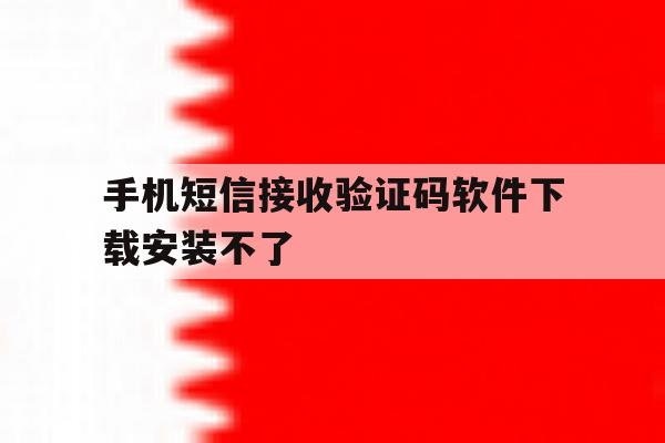 手机短信接收验证码软件下载安装不了 手机短信接收验证码软件下载安装不了