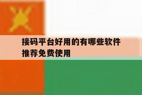 接码平台好用的有哪些软件推荐免费使用的简单介绍 接码平台好用的有哪些软件推荐免费使用的简单介绍