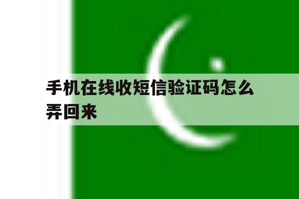 手机在线收短信验证码怎么弄回来 手机在线收短信验证码怎么弄回来