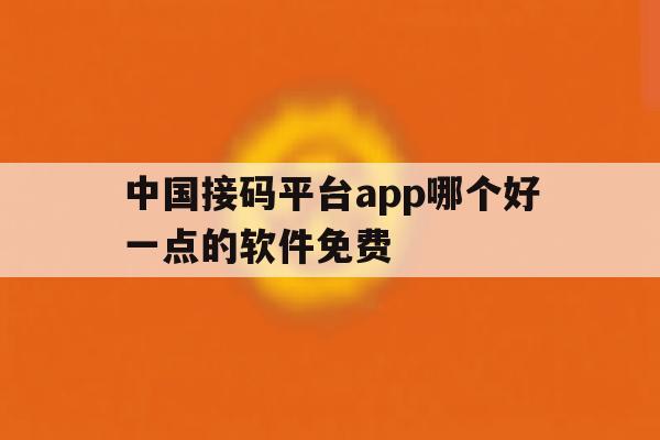中国接码平台app哪个好一点的软件免费 中国接码平台app哪个好一点的软件免费