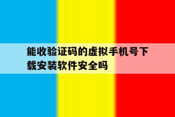 能收验证码的虚拟手机号下载安装软件安全吗的简单介绍 能收验证码的虚拟手机号下载安装软件安全吗的简单介绍