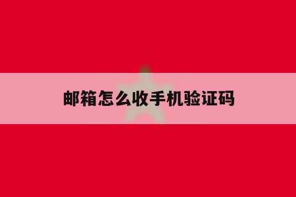 邮箱怎么收手机验证码 邮箱怎么收手机验证码