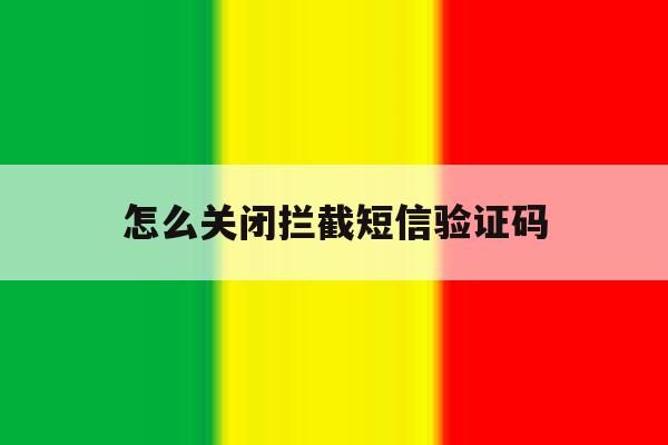 怎么关闭拦截短信验证码 怎么关闭拦截短信验证码
