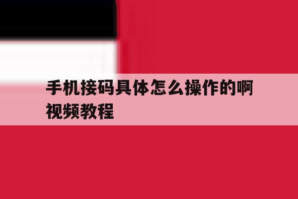 手机接码具体怎么操作的啊视频教程 手机接码具体怎么操作的啊视频教程