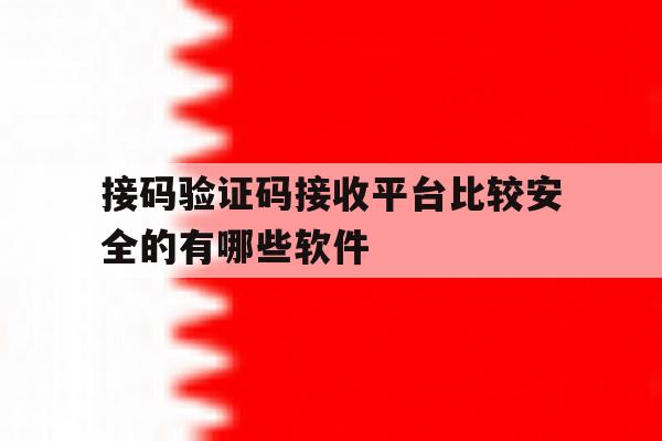 接码验证码接收平台比较安全的有哪些软件的简单介绍 接码验证码接收平台比较安全的有哪些软件的简单介绍