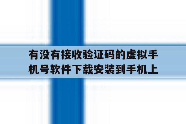 包含有没有接收验证码的虚拟手机号软件下载安装到手机上的词条 包含有没有接收验证码的虚拟手机号软件下载安装到手机上的词条