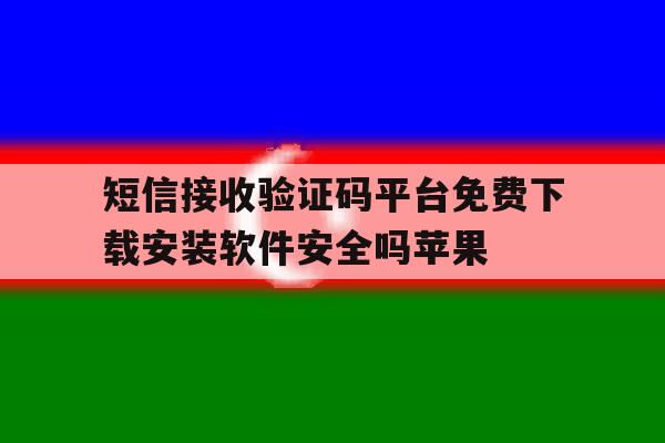 短信接收验证码平台免费下载安装软件安全吗苹果的简单介绍 短信接收验证码平台免费下载安装软件安全吗苹果的简单介绍