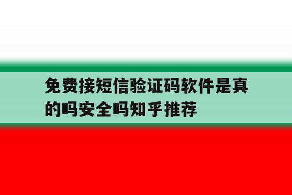 免费接短信验证码软件是真的吗安全吗知乎推荐的简单介绍 免费接短信验证码软件是真的吗安全吗知乎推荐的简单介绍