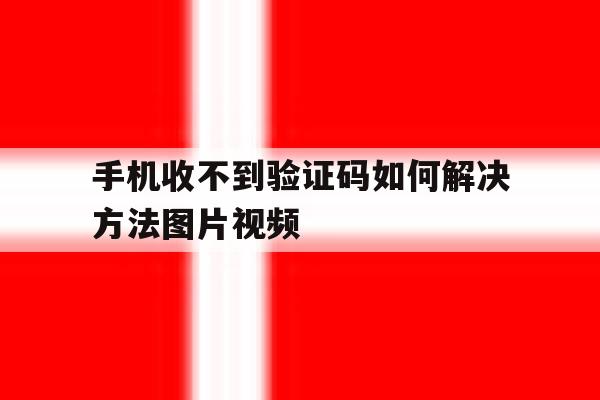 手机收不到验证码如何解决方法图片视频 手机收不到验证码如何解决方法图片视频