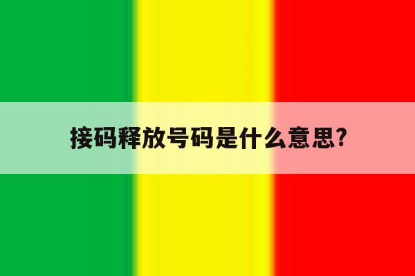 接码释放号码是什么意思?的简单介绍 接码释放号码是什么意思?的简单介绍