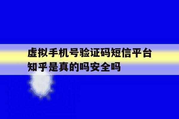 关于虚拟手机号验证码短信平台知乎是真的吗安全吗的信息 关于虚拟手机号验证码短信平台知乎是真的吗安全吗的信息