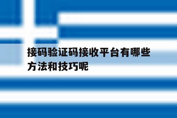 接码验证码接收平台有哪些方法和技巧呢 接码验证码接收平台有哪些方法和技巧呢