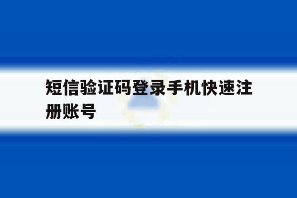 短信验证码登录手机快速注册账号 短信验证码登录手机快速注册账号