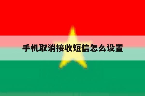 手机取消接收短信怎么设置 手机取消接收短信怎么设置