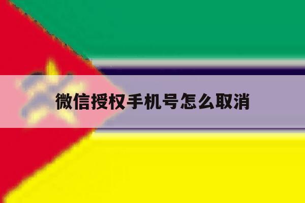 微信授权手机号怎么取消 微信授权手机号怎么取消