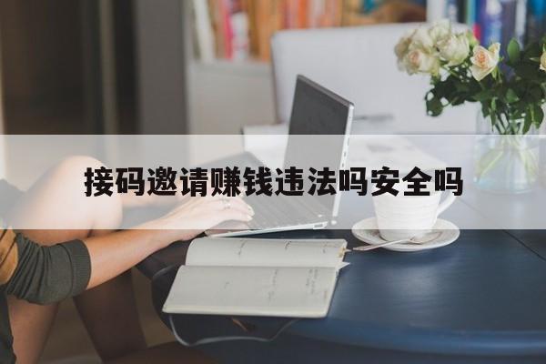 接码邀请赚钱违法吗安全吗 接码邀请赚钱违法吗安全吗