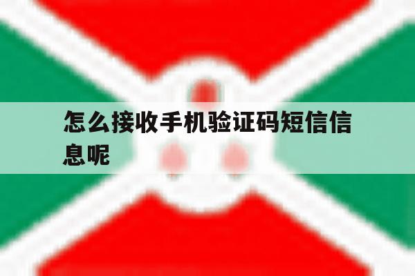 怎么接收手机验证码短信信息呢 怎么接收手机验证码短信信息呢