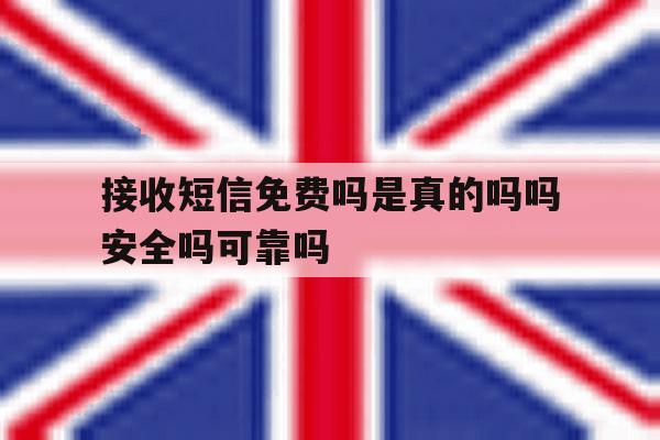 关于接收短信免费吗是真的吗吗安全吗可靠吗的信息 关于接收短信免费吗是真的吗吗安全吗可靠吗的信息