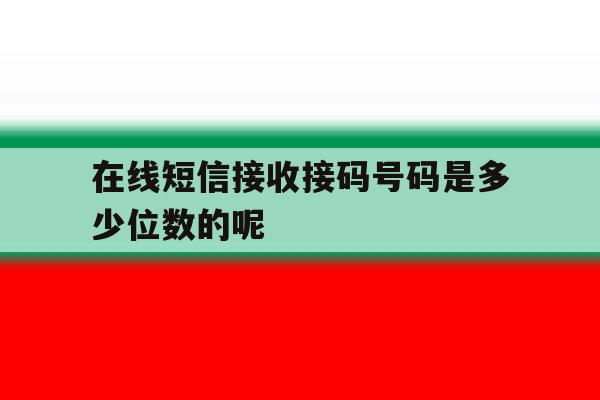 在线短信接收接码号码是多少位数的呢 在线短信接收接码号码是多少位数的呢