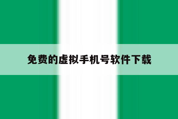 免费的虚拟手机号软件下载 免费的虚拟手机号软件下载