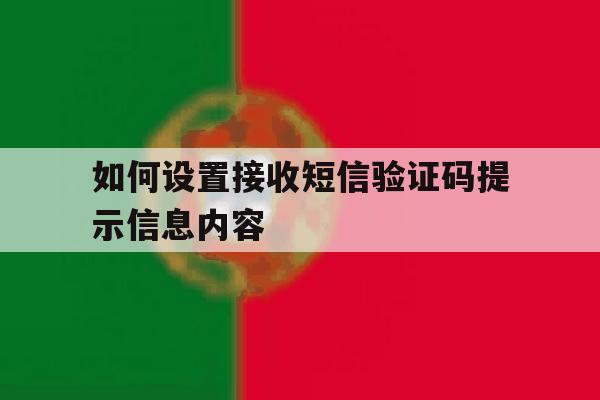 如何设置接收短信验证码提示信息内容 如何设置接收短信验证码提示信息内容