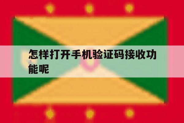 怎样打开手机验证码接收功能呢 怎样打开手机验证码接收功能呢