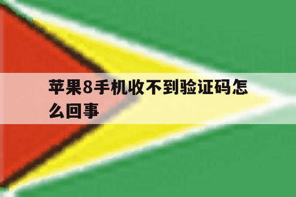 苹果8手机收不到验证码怎么回事 苹果8手机收不到验证码怎么回事