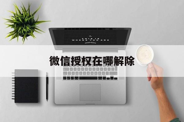 微信授权在哪解除 微信授权在哪解除
