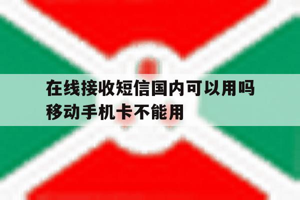 在线接收短信国内可以用吗移动手机卡不能用 在线接收短信国内可以用吗移动手机卡不能用