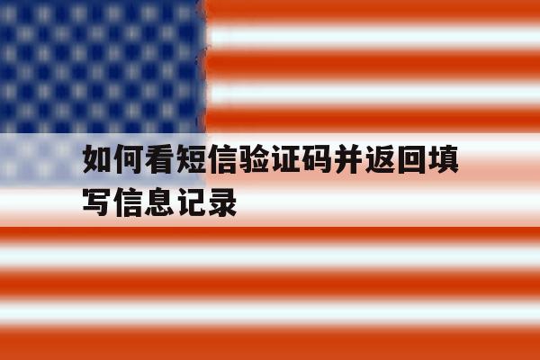 如何看短信验证码并返回填写信息记录 如何看短信验证码并返回填写信息记录