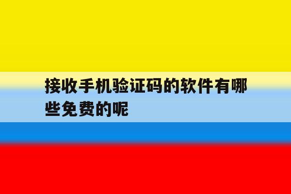 接收手机验证码的软件有哪些免费的呢的简单介绍 接收手机验证码的软件有哪些免费的呢的简单介绍