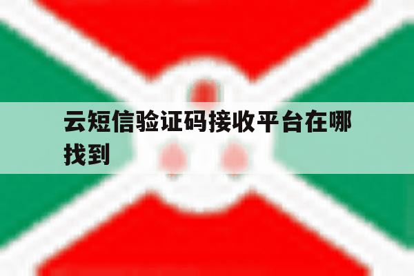 云短信验证码接收平台在哪找到 云短信验证码接收平台在哪找到