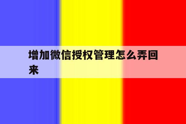 增加微信授权管理怎么弄回来 增加微信授权管理怎么弄回来