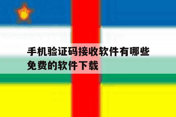手机验证码接收软件有哪些免费的软件下载 手机验证码接收软件有哪些免费的软件下载