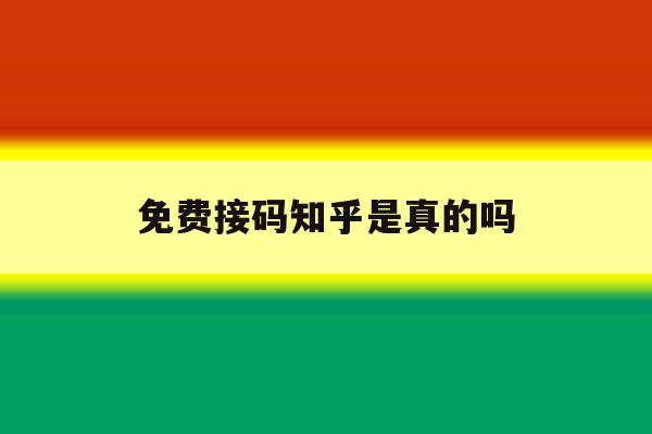 免费接码知乎是真的吗 免费接码知乎是真的吗