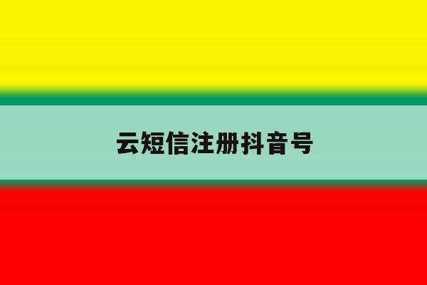 云短信注册抖音号 云短信注册抖音号