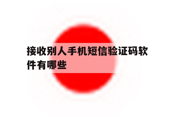 接收别人手机短信验证码软件有哪些 接收别人手机短信验证码软件有哪些
