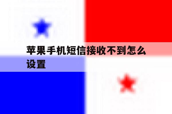 苹果手机短信接收不到怎么设置 苹果手机短信接收不到怎么设置