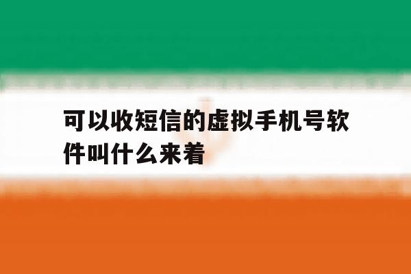 可以收短信的虚拟手机号软件叫什么来着的简单介绍 可以收短信的虚拟手机号软件叫什么来着的简单介绍