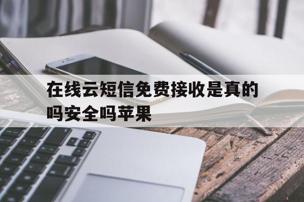 在线云短信免费接收是真的吗安全吗苹果 在线云短信免费接收是真的吗安全吗苹果