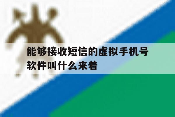 能够接收短信的虚拟手机号软件叫什么来着的简单介绍 能够接收短信的虚拟手机号软件叫什么来着的简单介绍